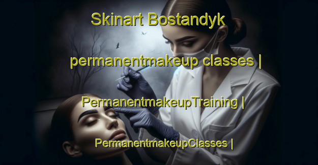 Skinart Bostandyk permanentmakeup classes | PermanentmakeupTraining | PermanentmakeupClasses | SkinartTraining-Russian Federation
